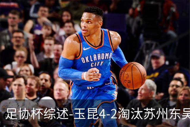 足协杯综述-玉昆4-2淘汰苏州东吴16强全部出炉中超13队晋级
